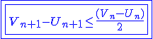  3$ \blue \fbox{\fbox{V_{n+1}-U_{n+1} \le \frac{(V_n-U_n)}{2}}}